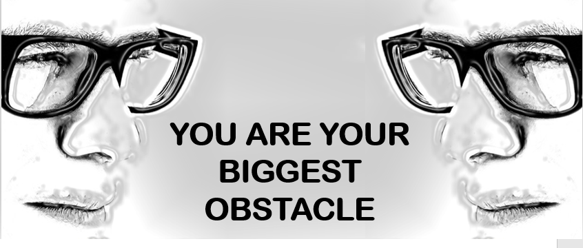 You are your biggest obstacle